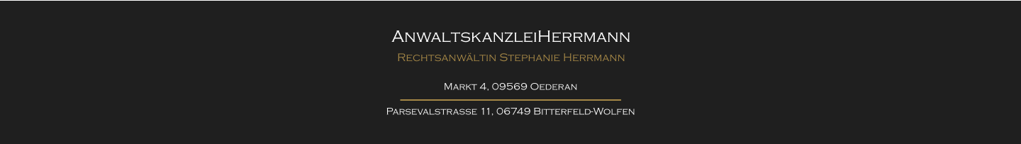 AnwaltskanzleiHerrmann Rechtsanwltin Stephanie Herrmann Markt 4, 09569 Oederan Parsevalstrae 11, 06749 Bitterfeld-Wolfen